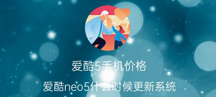 爱酷5手机价格 爱酷neo5什么时候更新系统？